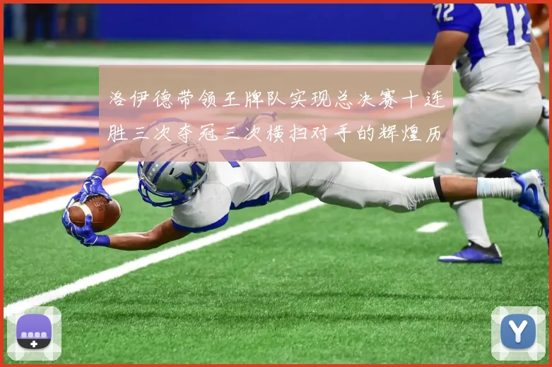 洛伊德带领王牌队实现总决赛十连胜三次夺冠三次横扫对手的辉煌历程